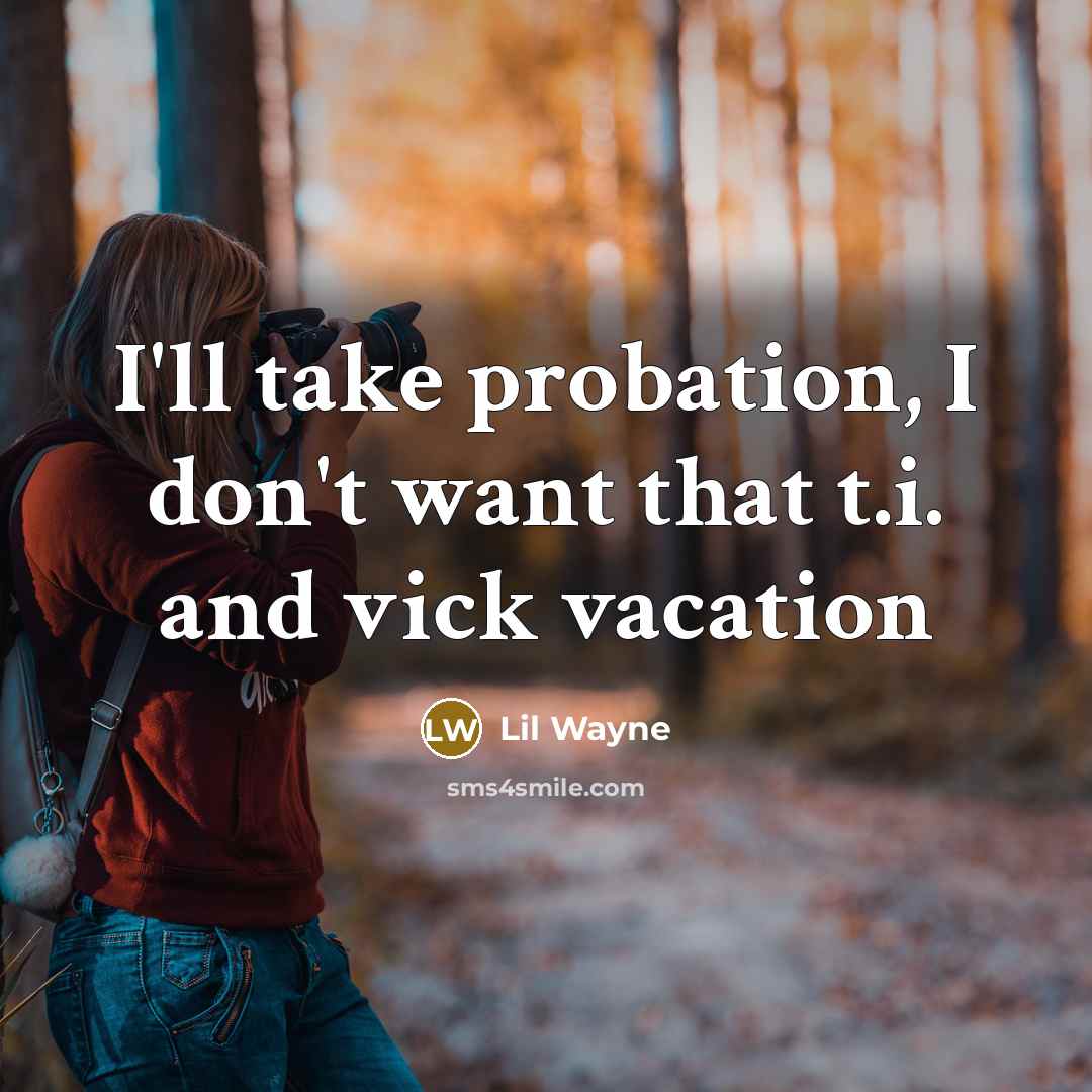 “I'll take probation, I don't want that t.i. and vick…” quote by Lil Wayne