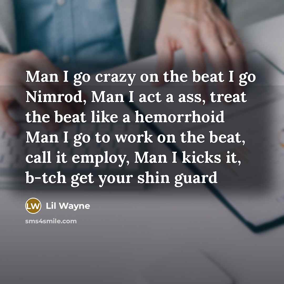 “Man I go crazy on the beat I go Nimrod,…” quote by Lil Wayne