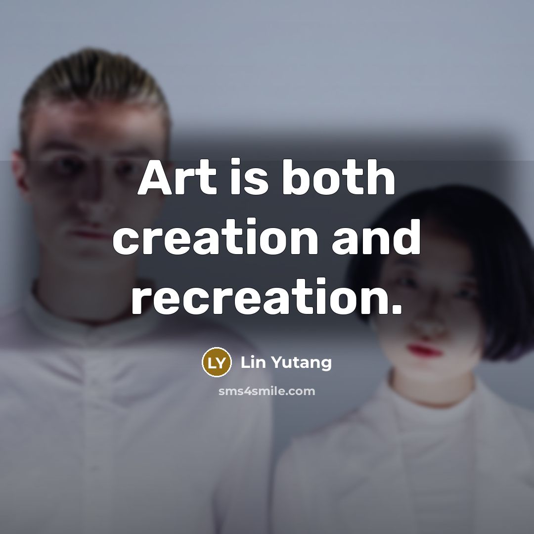 “Art is both creation and recreation.…” quote by Lin Yutang