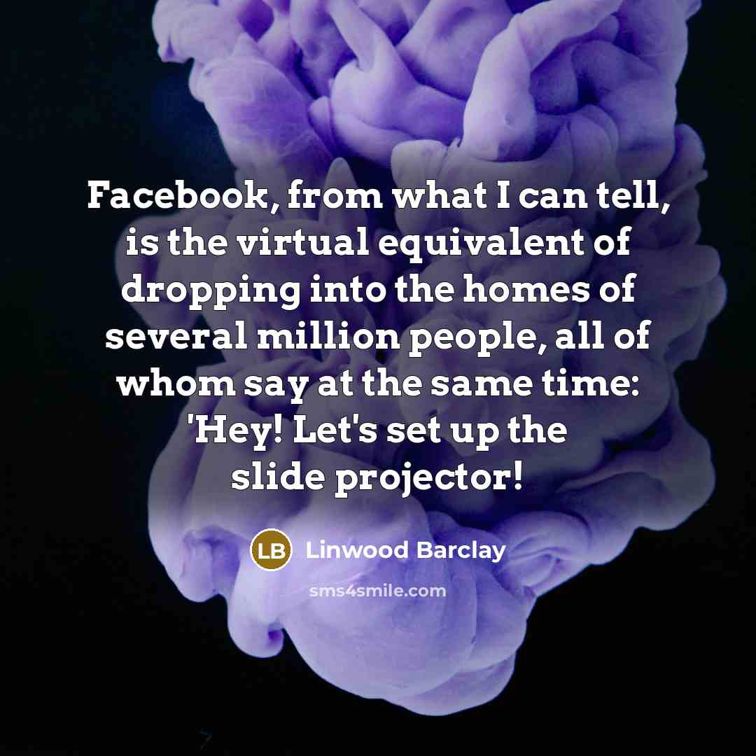 “Facebook, from what I can tell, is the virtual equivalent…” quote by Linwood Barclay