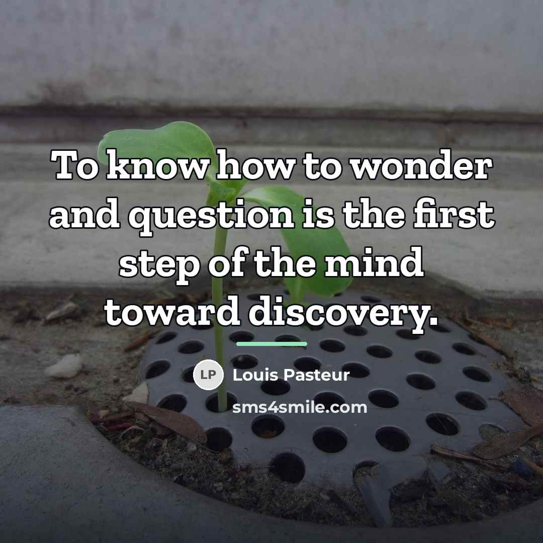 “To know how to wonder and question is the first…” quote by Louis Pasteur