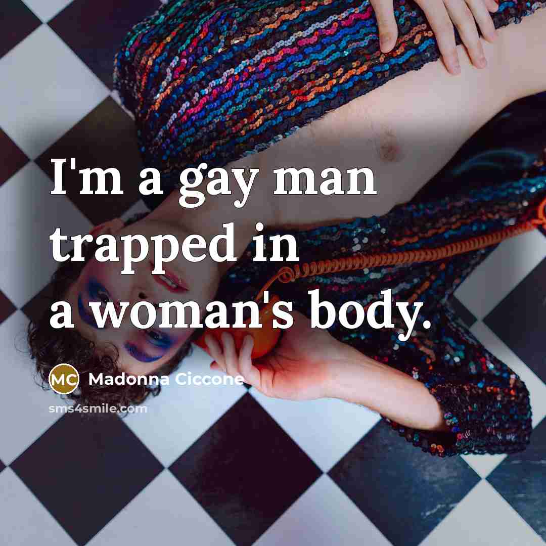 “I'm a gay man trapped in a woman's body.…” quote by Madonna Ciccone