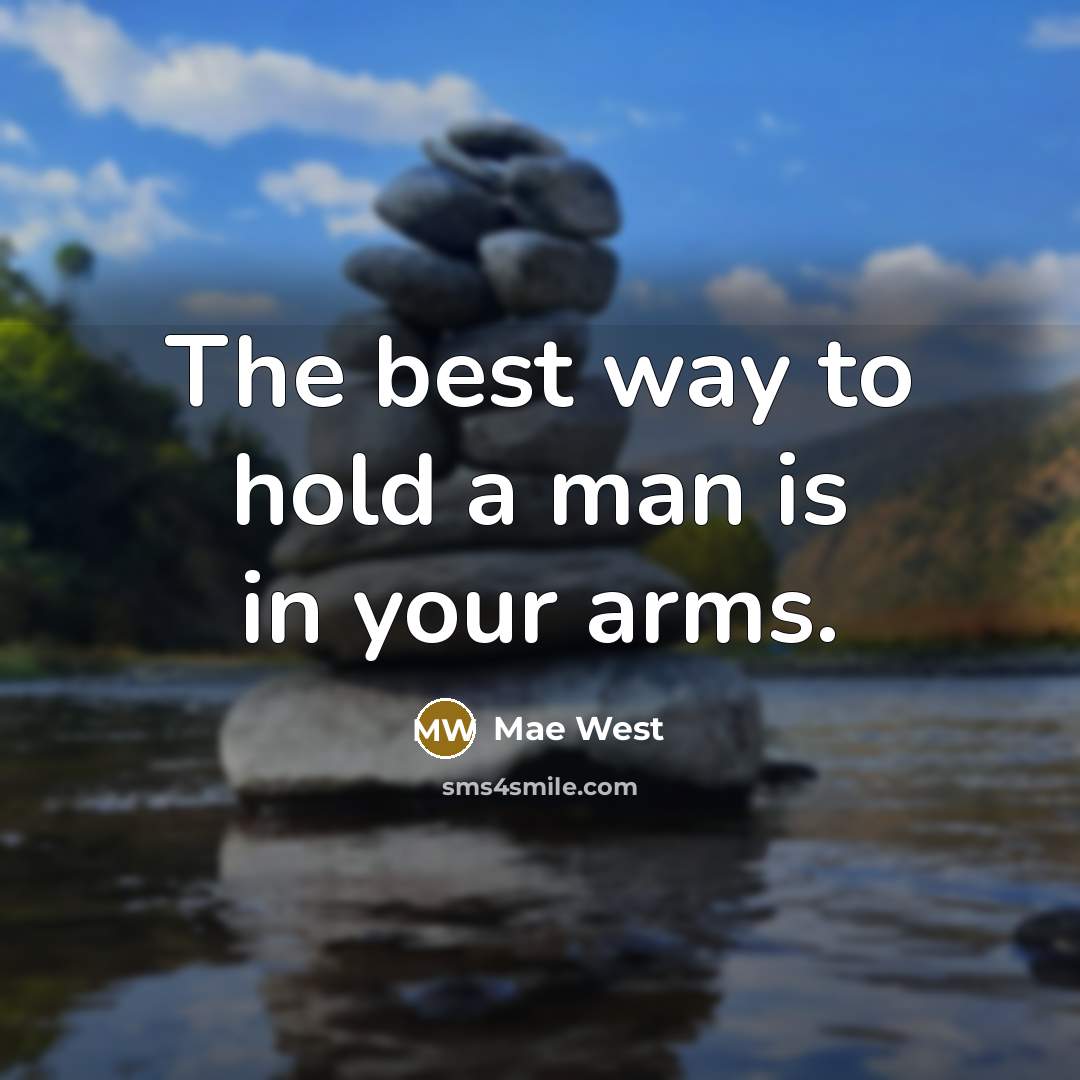 “The best way to hold a man is in your…” quote by Mae West
