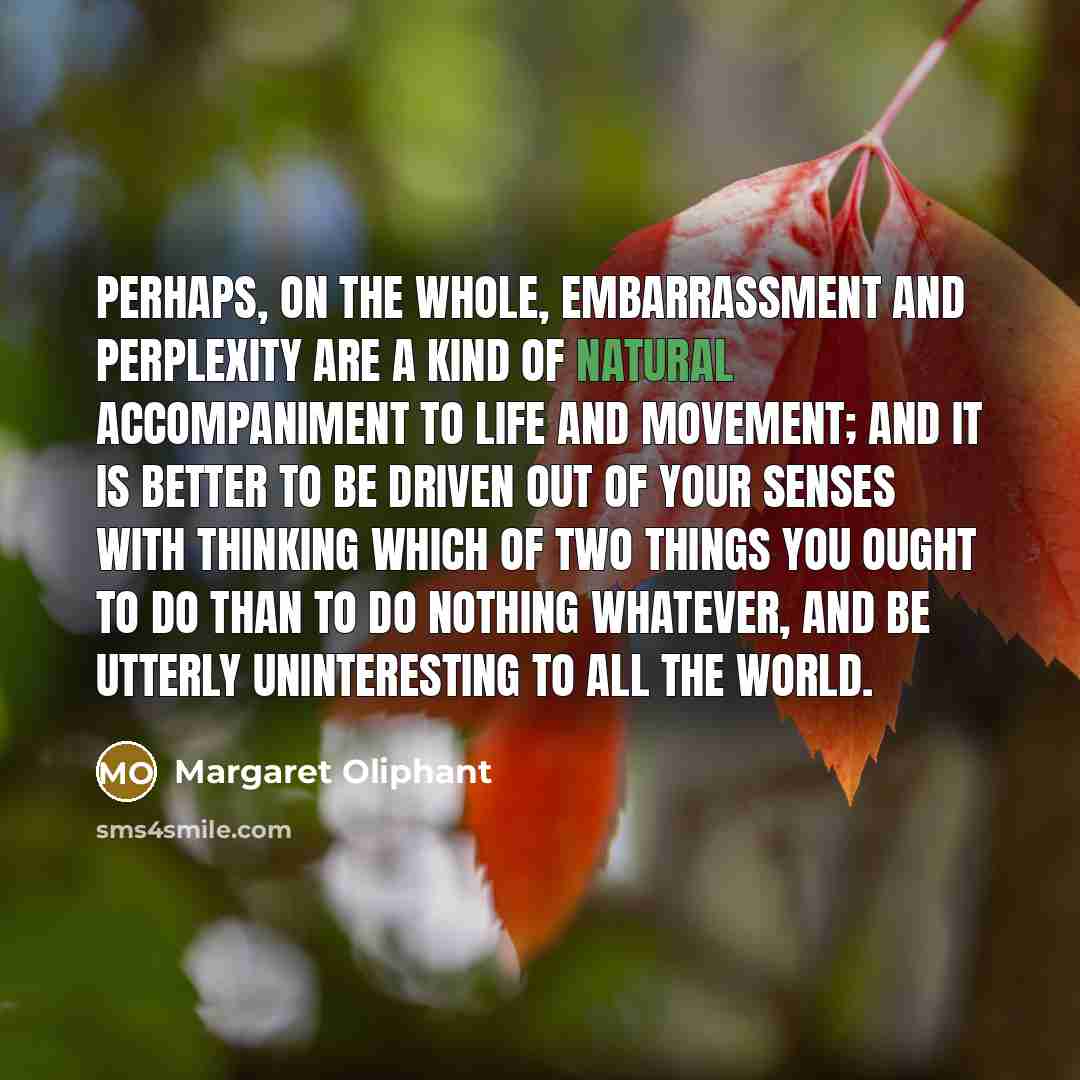 “Perhaps, on the whole, embarrassment and perplexity are a kind…” quote by Margaret Oliphant