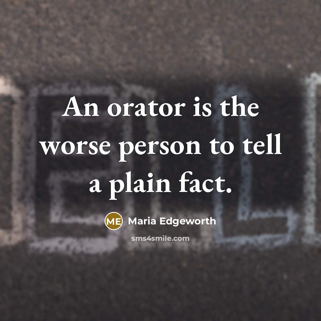 “An orator is the worse person to tell a plain…” quote by Maria Edgeworth