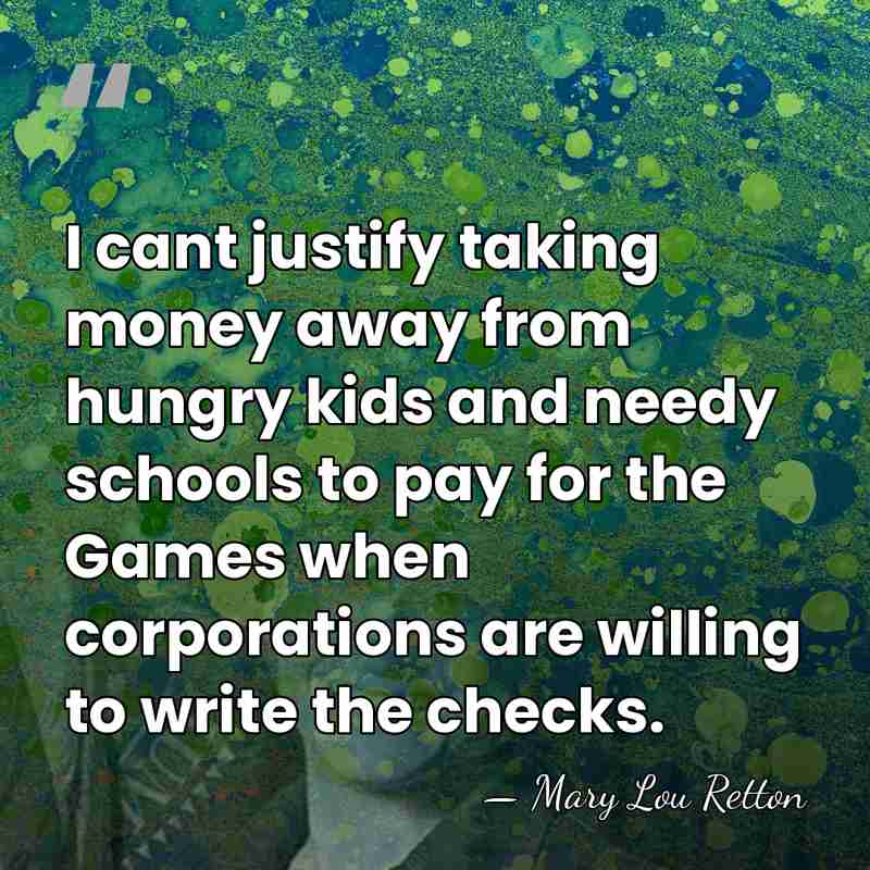 I cant justify taking money away from hungry kids and needy schools&hellip; - Mary Lou Retton