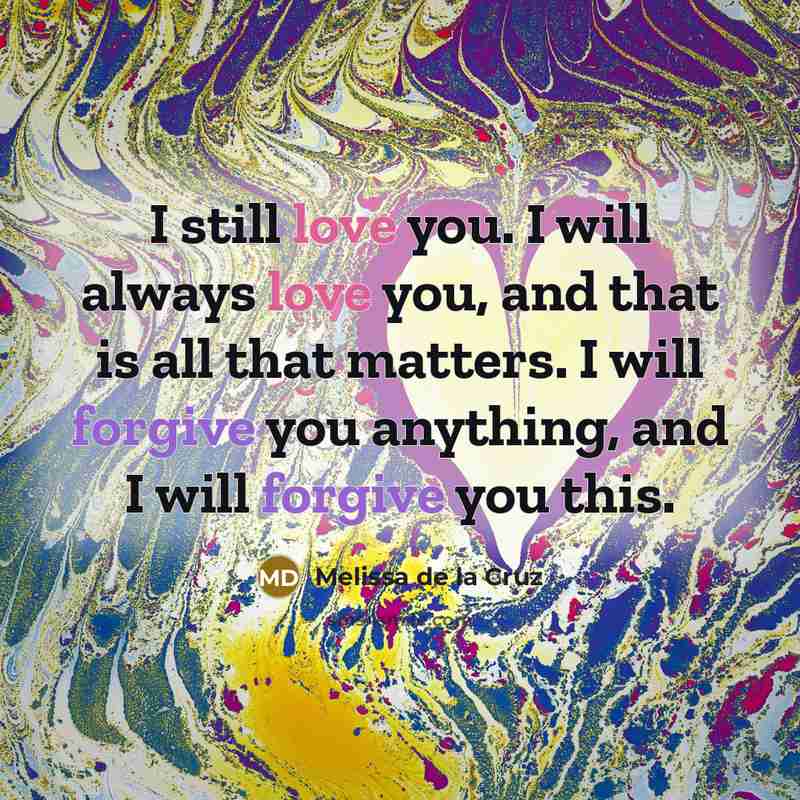 “I still love you. I will always love you, and…” quote by Melissa de la Cruz