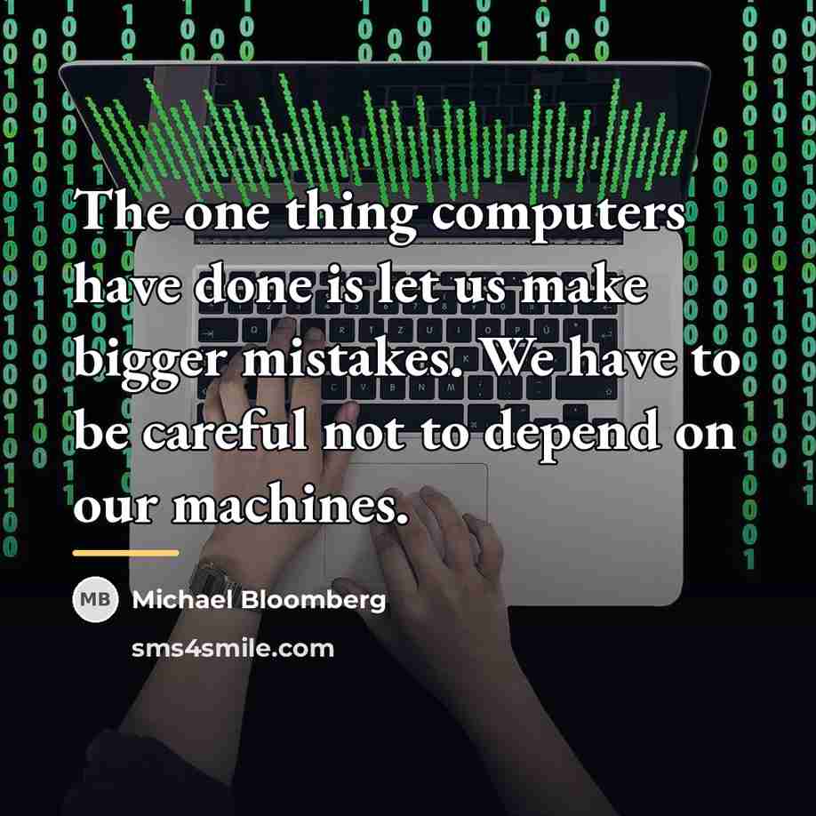 “The one thing computers have done is let us make…” quote by Michael Bloomberg