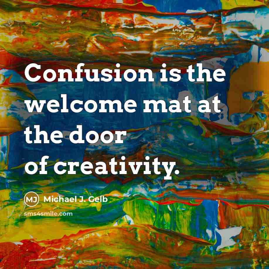 “Confusion is the welcome mat at the door of creativity.…” quote by Michael J. Gelb