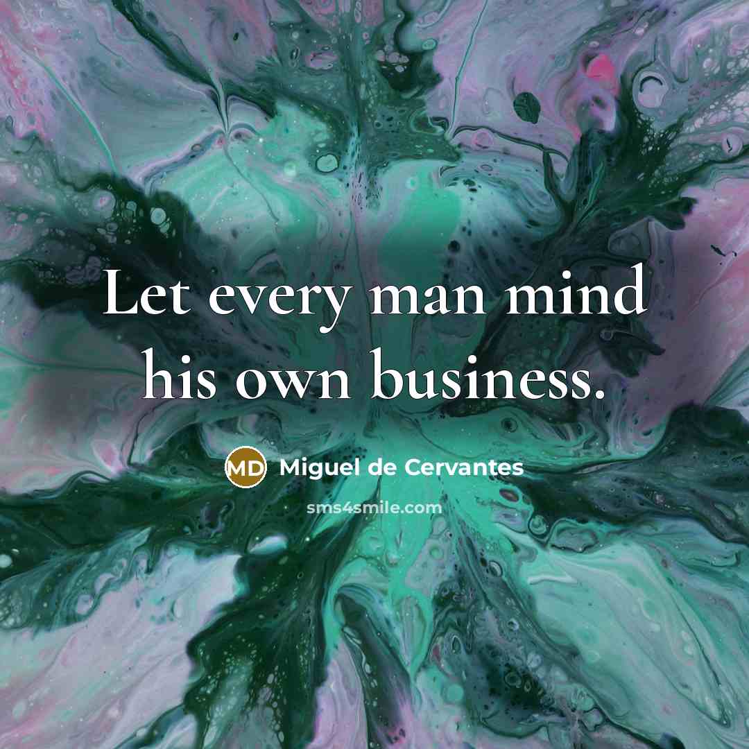 “Let every man mind his own business.…” quote by Miguel de Cervantes
