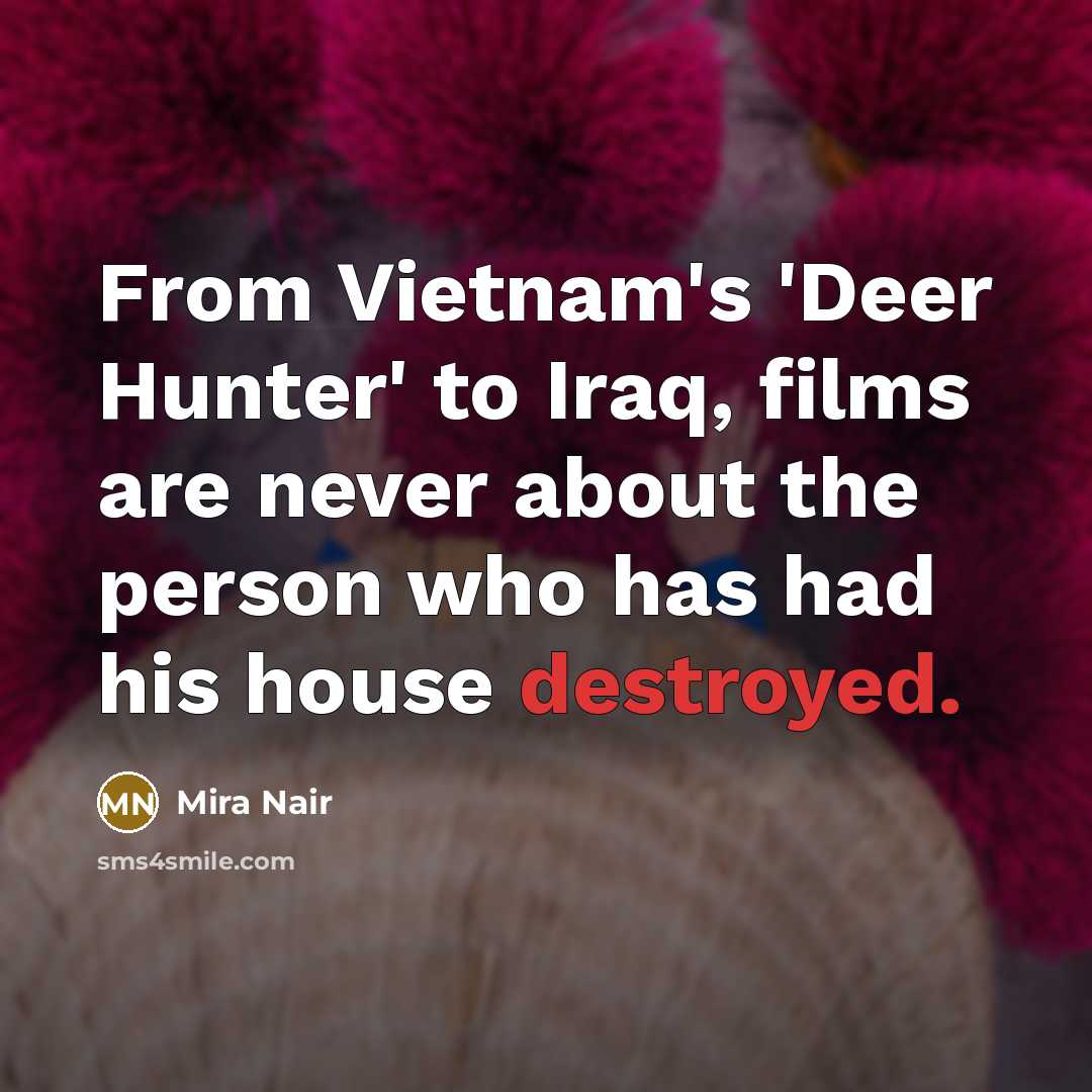 “From Vietnam's 'Deer Hunter' to Iraq, films are never about…” quote by Mira Nair
