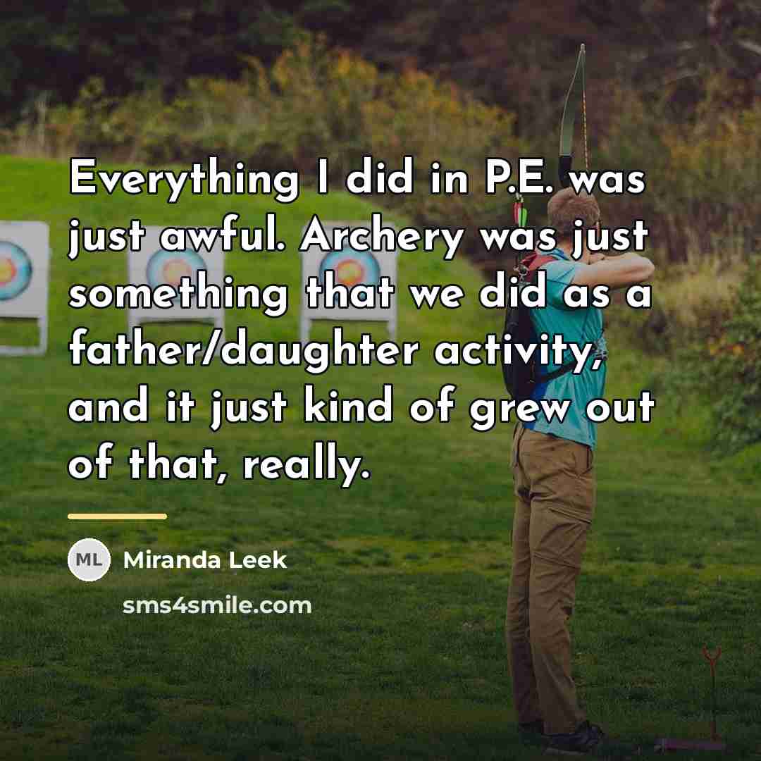 “Everything I did in P.E. was just awful. Archery was…” quote by Miranda Leek