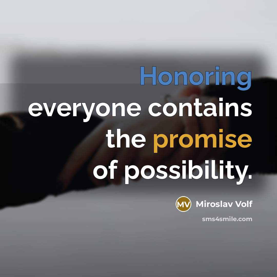 “Honoring everyone contains the promise of possibility.” quote by Miroslav Volf