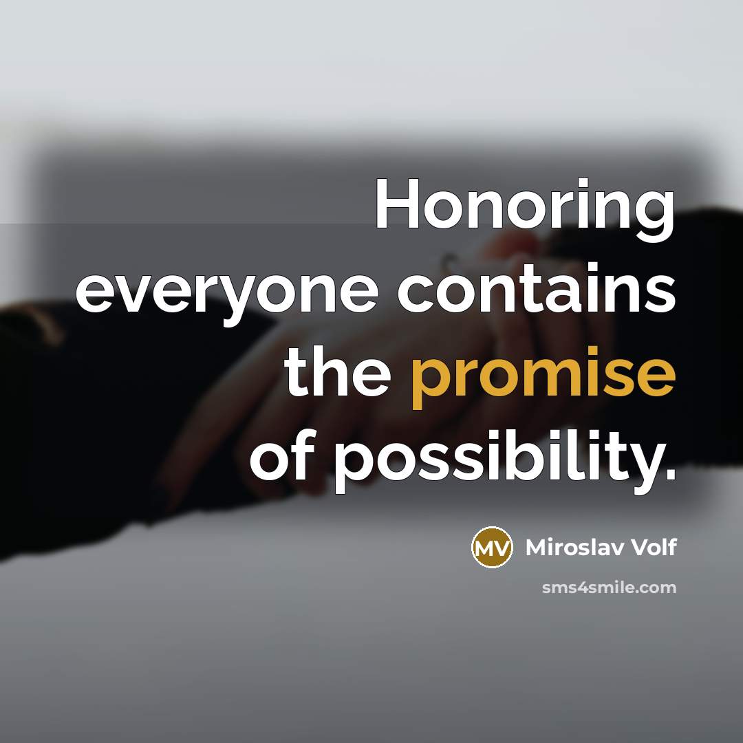 “Honoring everyone contains the promise of possibility.…” quote by Miroslav Volf