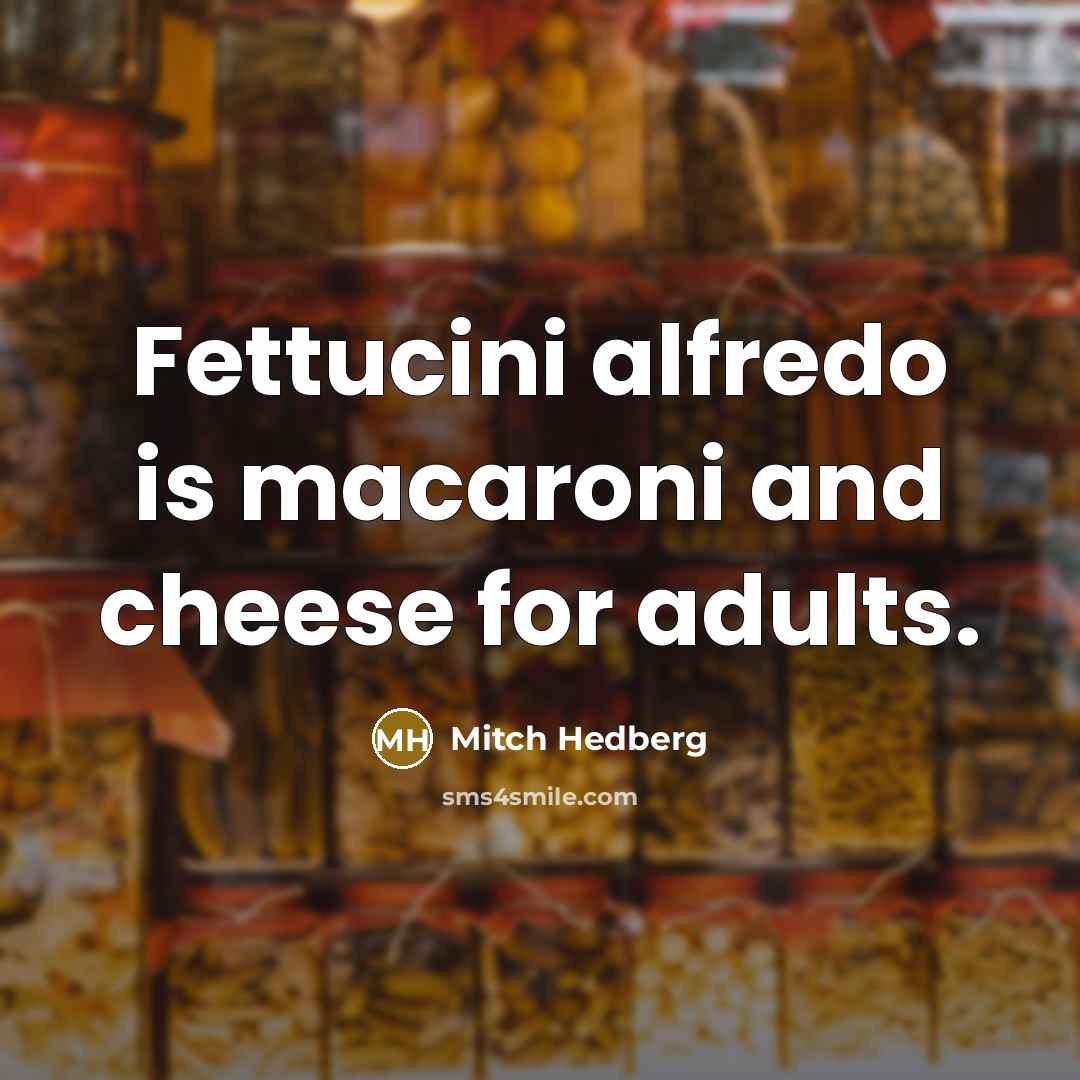 “Fettucini alfredo is macaroni and cheese for adults.…” quote by Mitch Hedberg