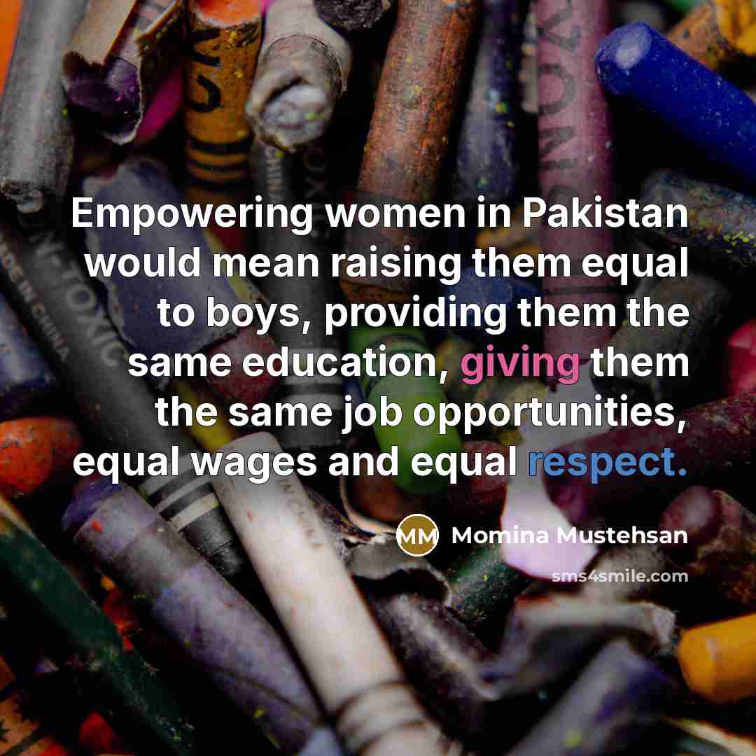 “Empowering women in Pakistan would mean raising them equal to…” quote by Momina Mustehsan