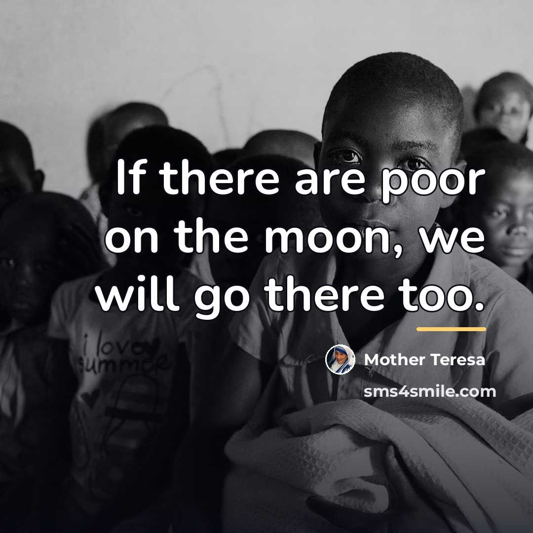 “If there are poor on the moon, we will go…” quote by Mother Teresa
