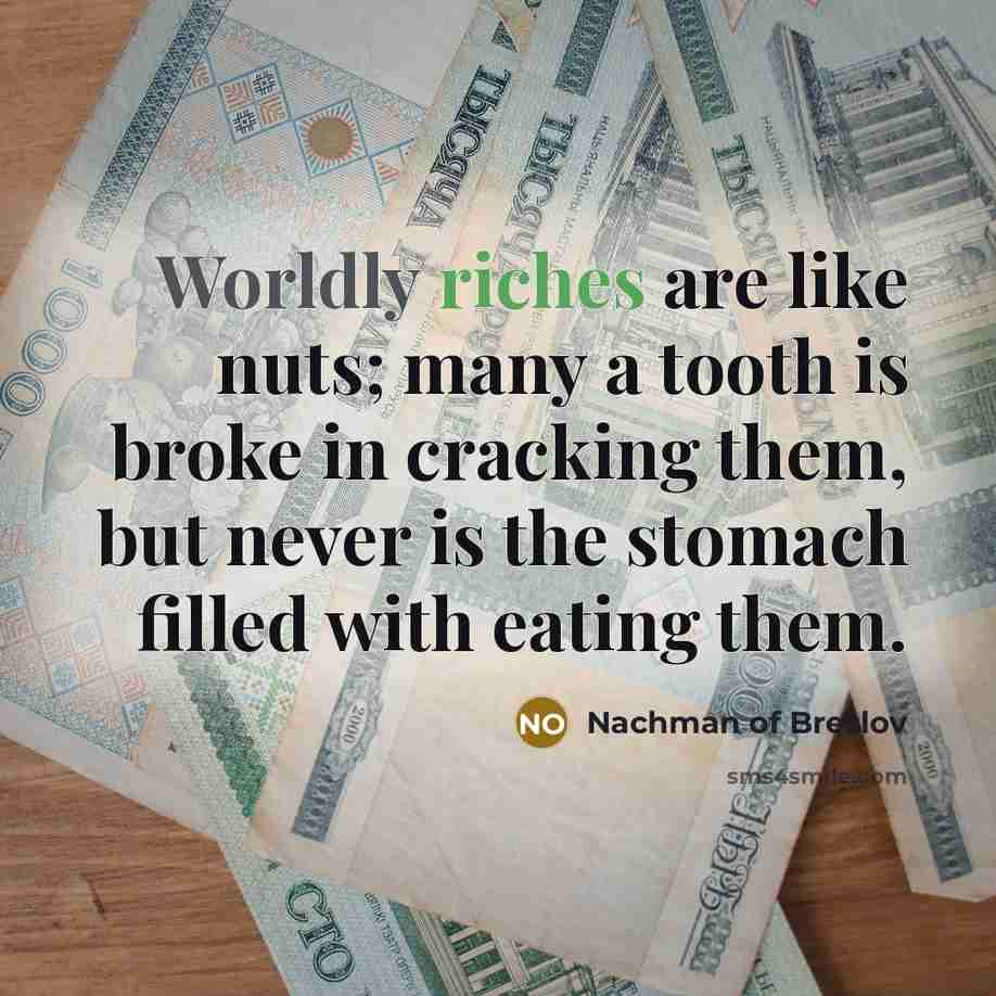 “Worldly riches are like nuts; many a tooth is broke…” quote by Nachman of Breslov