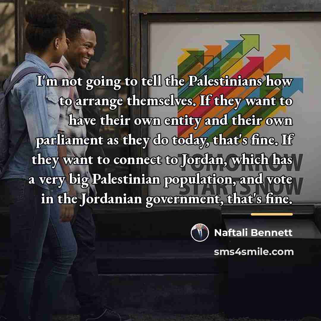 “I'm not going to tell the Palestinians how to arrange…” quote by Naftali Bennett