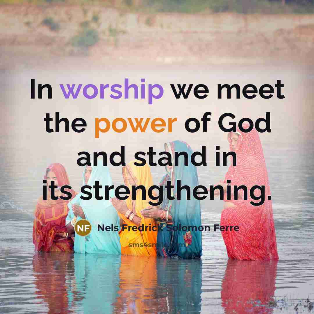 “In worship we meet the power of God and stand…” quote by Nels Fredrick Solomon Ferre