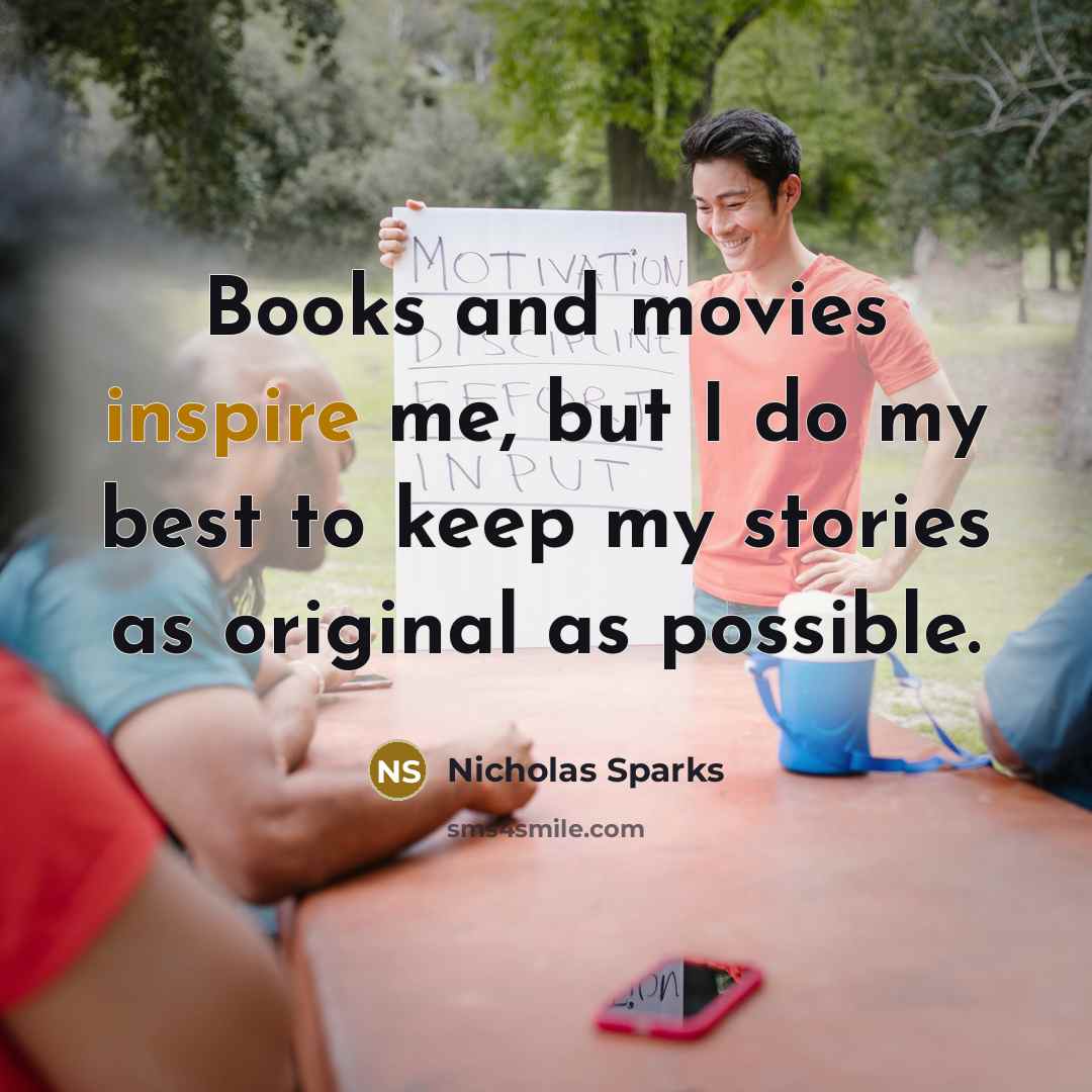 “Books and movies inspire me, but I do my best…” quote by Nicholas Sparks