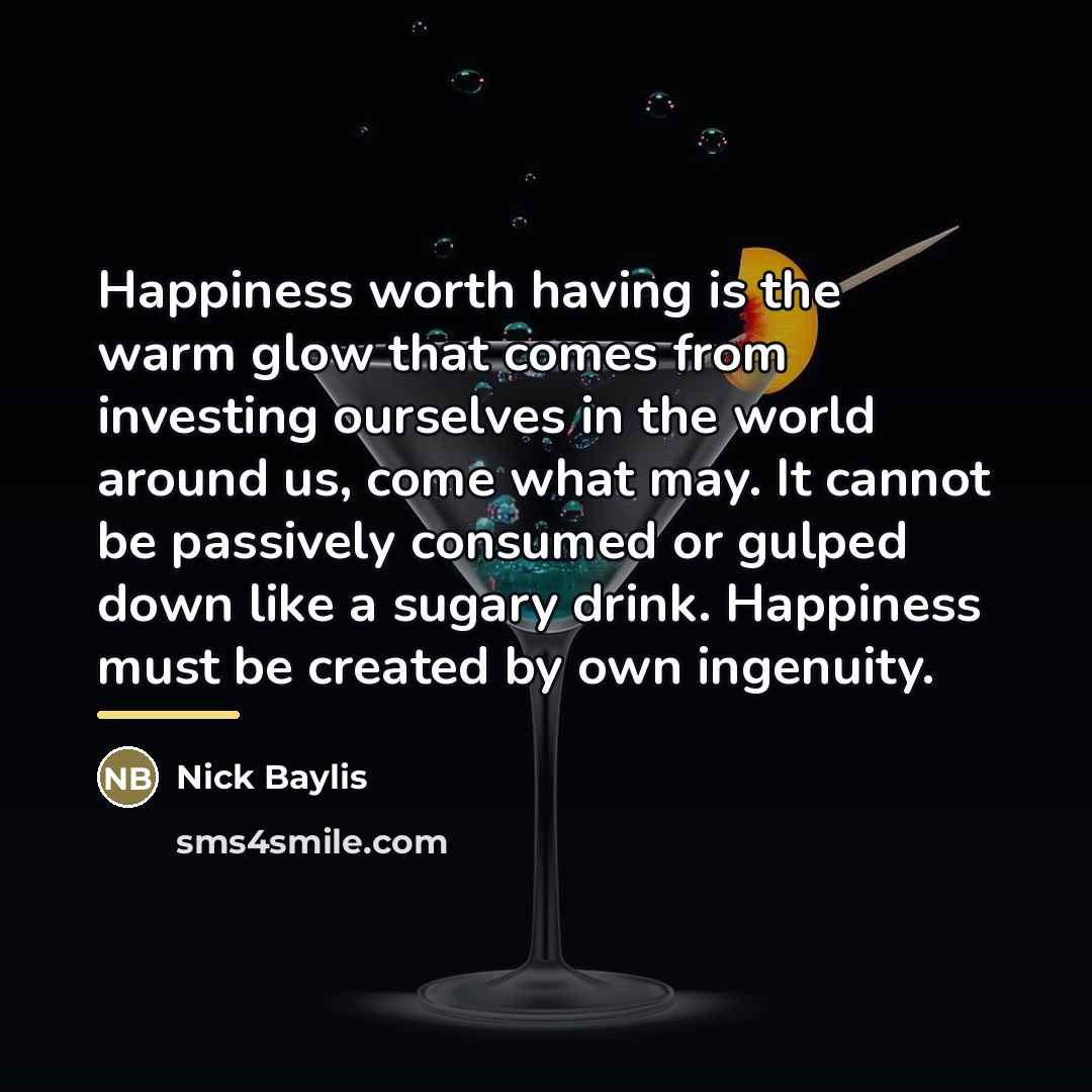 “Happiness worth having is the warm glow that comes from…” quote by Nick Baylis