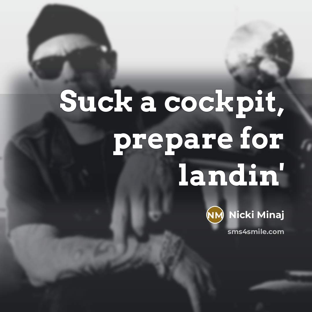 “Suck a cockpit, prepare for landin'…” quote by Nicki Minaj