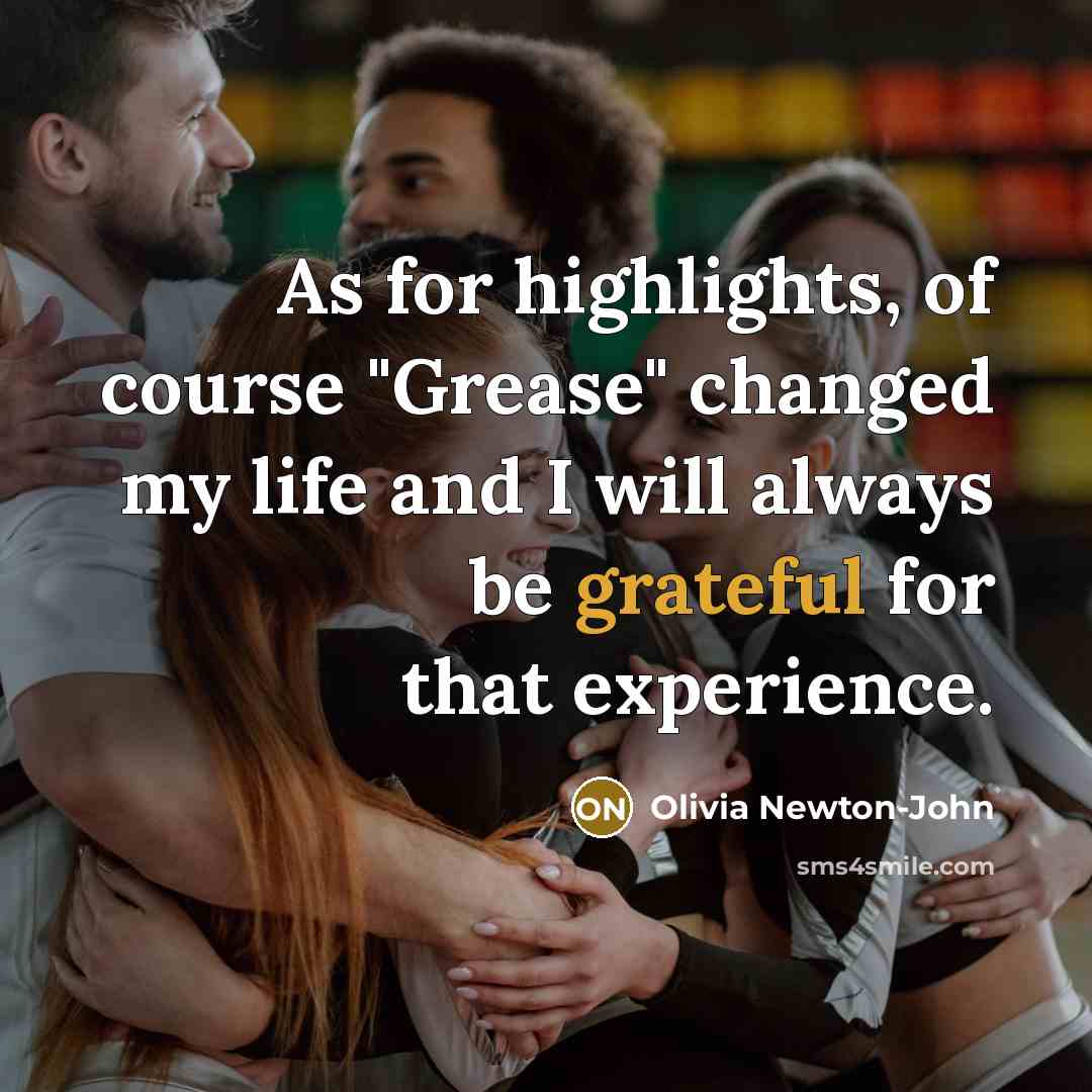 “As for highlights, of course "Grease" changed my life and…” quote by Olivia Newton-John