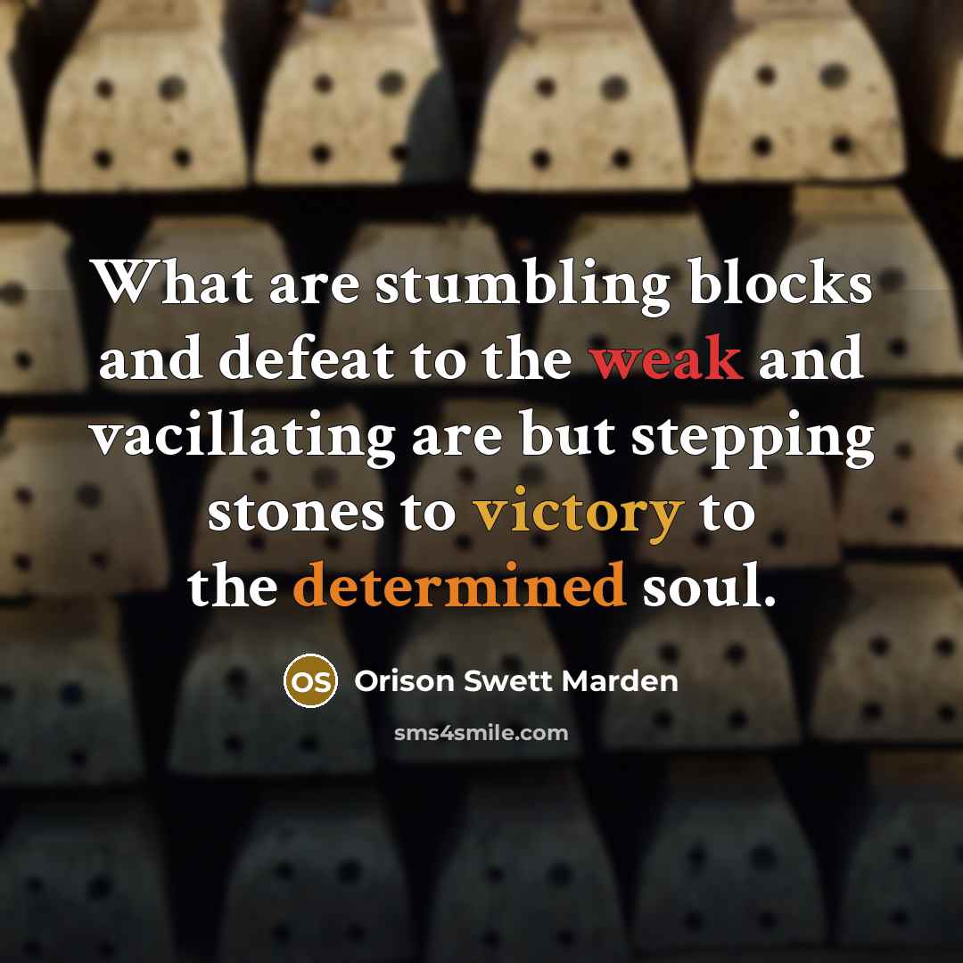 “What are stumbling blocks and defeat to the weak and…” quote by Orison Swett Marden