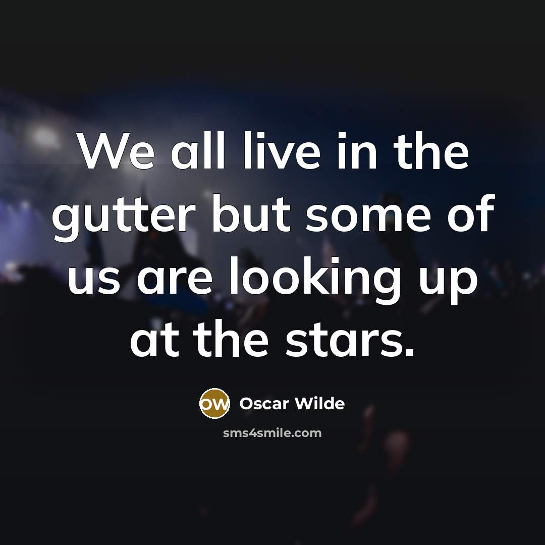 “We all live in the gutter but some of us…” quote by Oscar Wilde