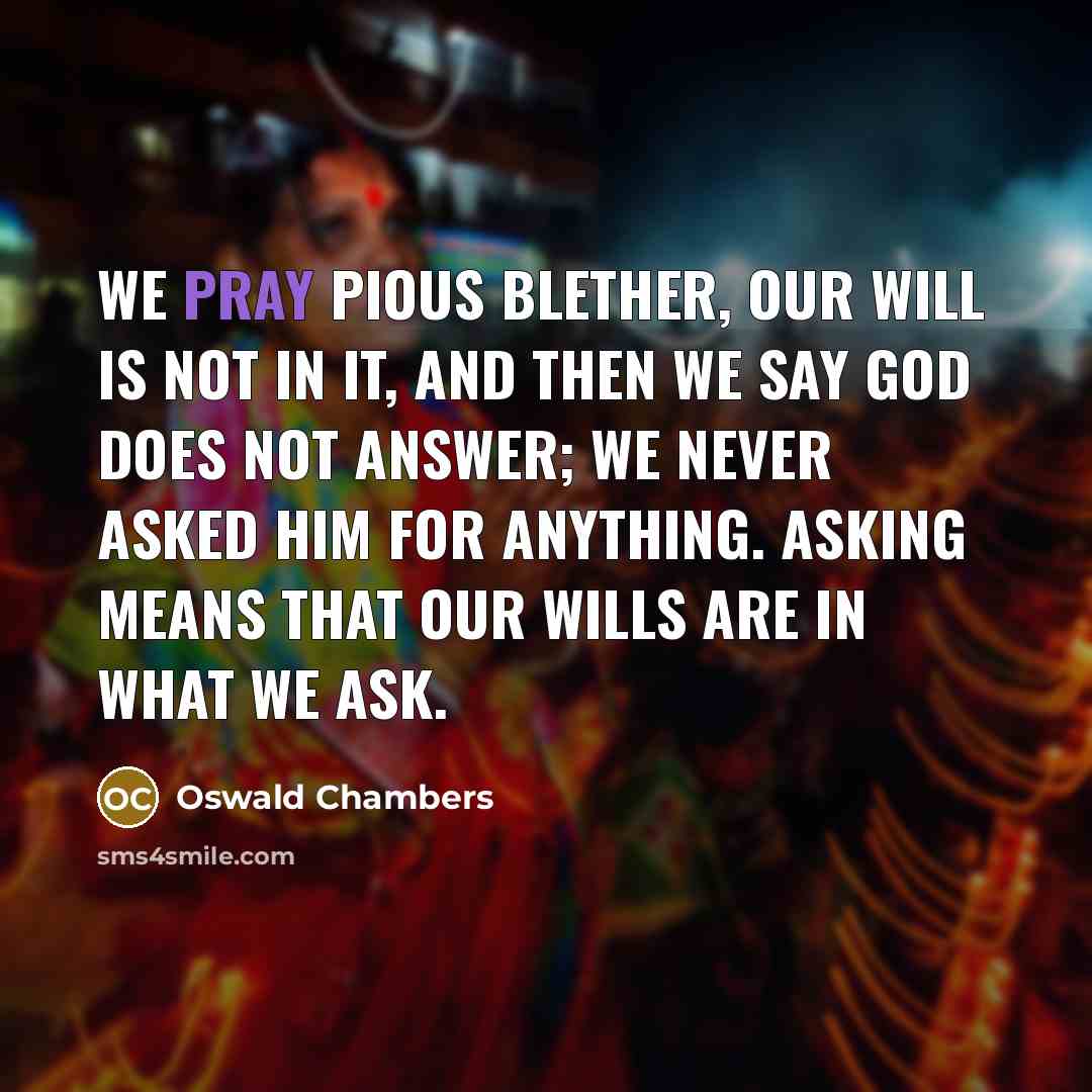 “We pray pious blether, our will is not in it,…” quote by Oswald Chambers