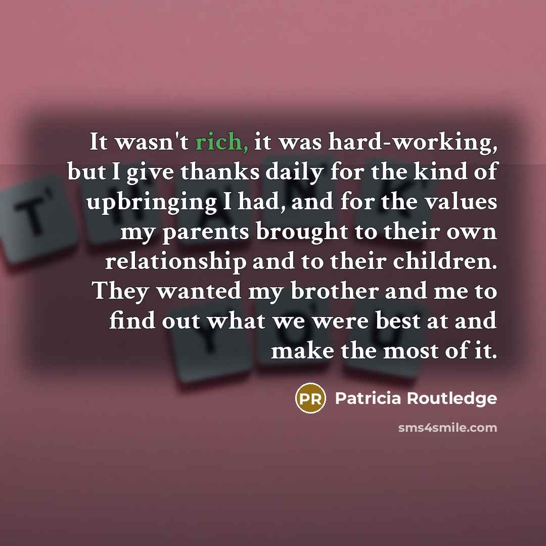 “It wasn't rich, it was hard-working, but I give thanks…” quote by Patricia Routledge