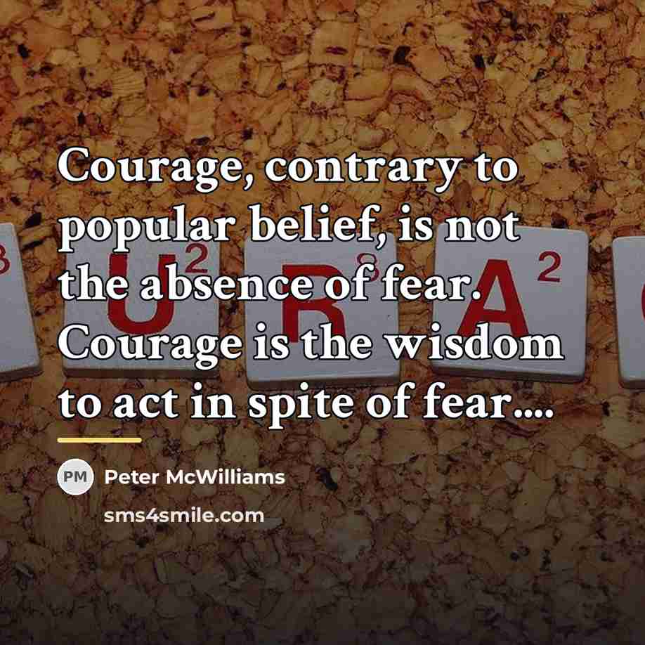 “Courage, contrary to popular belief, is not the absence of…” quote by Peter McWilliams