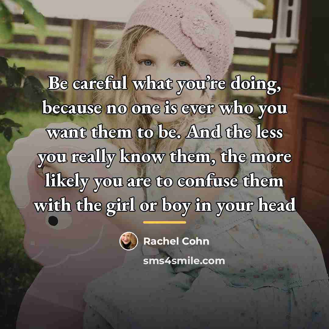 “Be careful what you’re doing, because no one is ever…” quote by Rachel Cohn