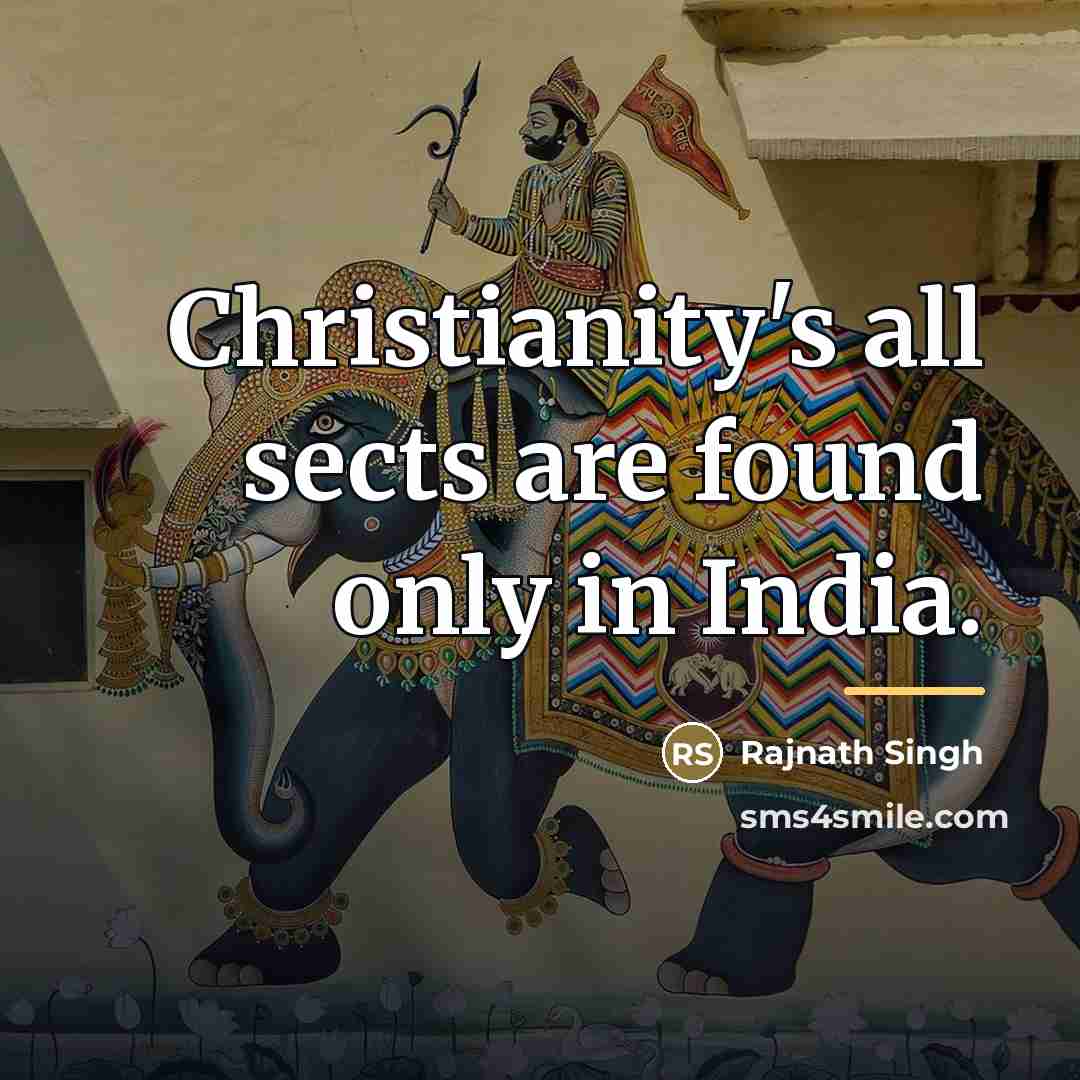 “Christianity's all sects are found only in India.…” quote by Rajnath Singh