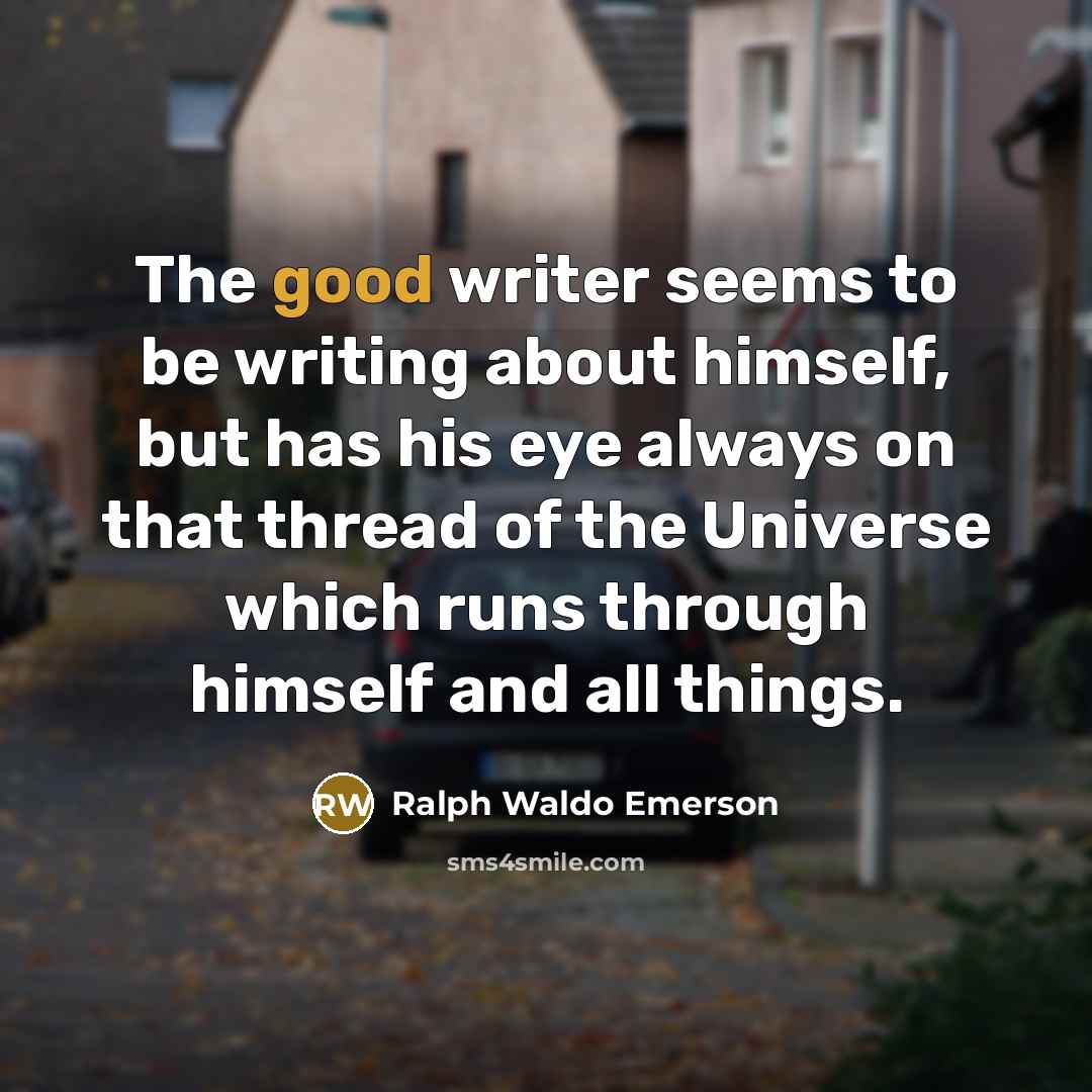 “The good writer seems to be writing about himself, but…” quote by Ralph Waldo Emerson
