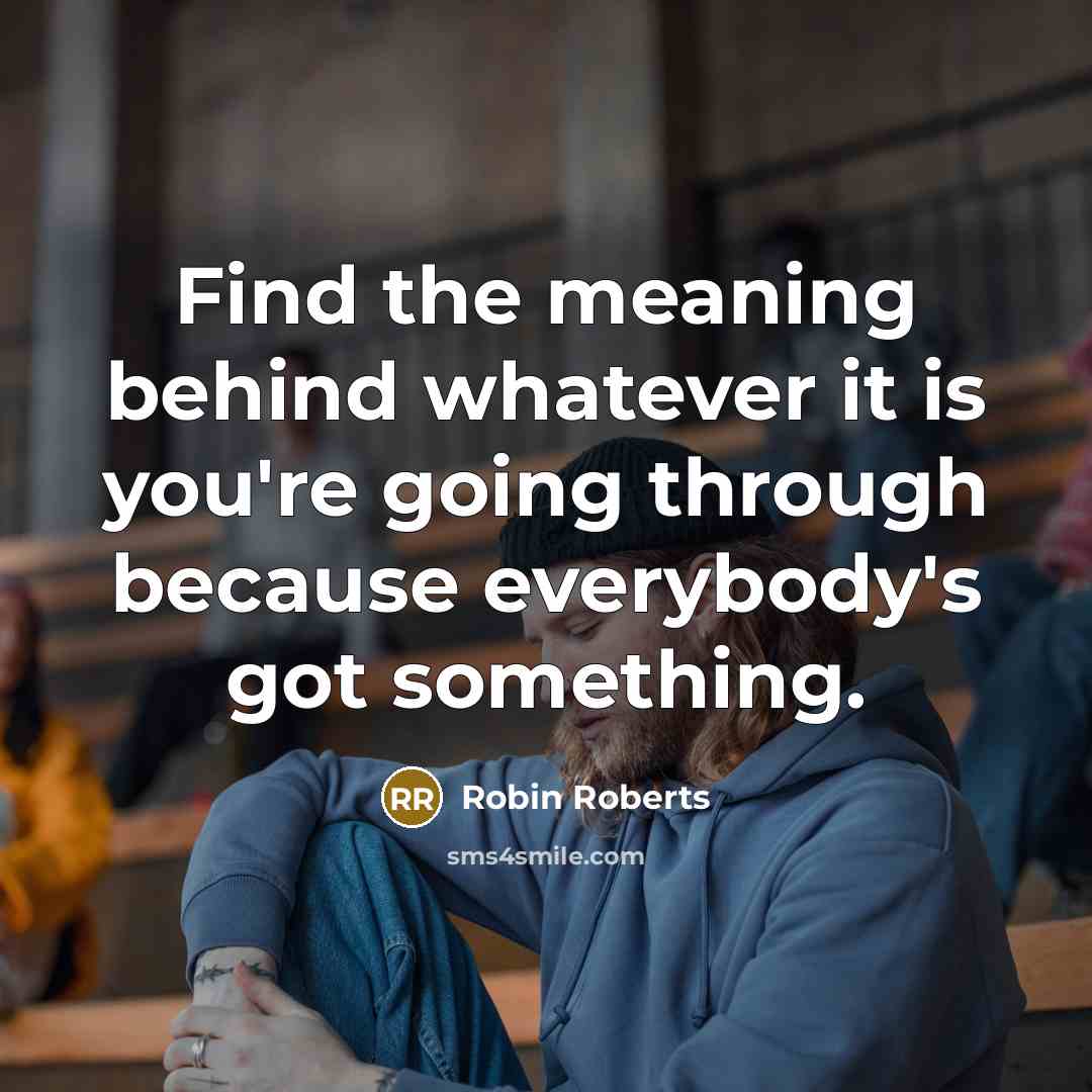 “Find the meaning behind whatever it is you're going through…” quote by Robin Roberts