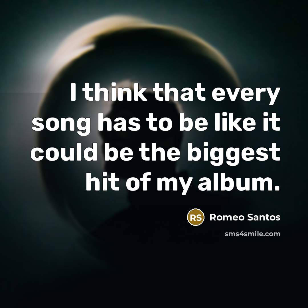 “I think that every song has to be like it could be the biggest hit of my album.” quote by Romeo Santos