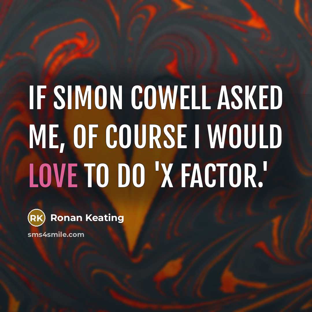 “If Simon Cowell asked me, of course I would love…” quote by Ronan Keating