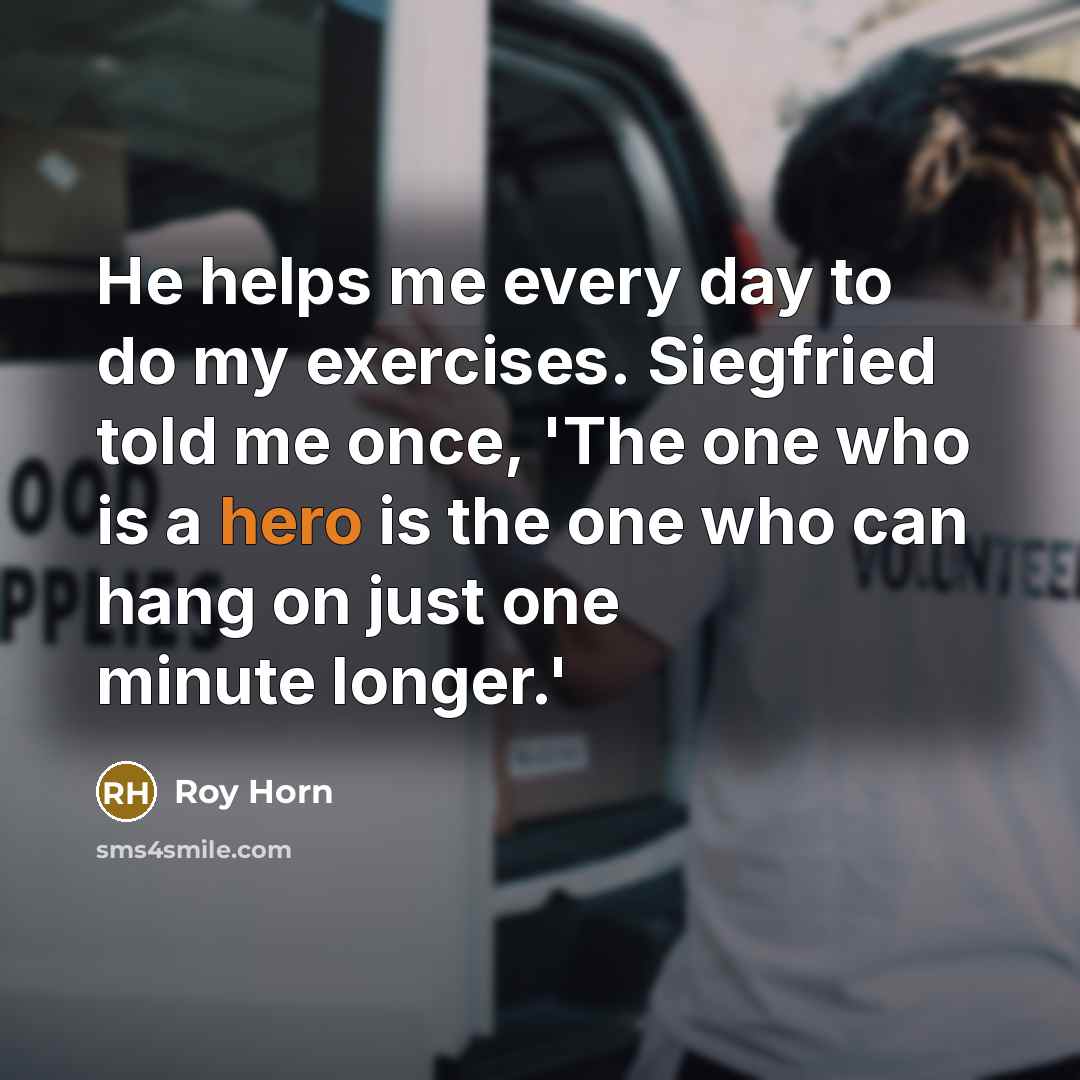 “He helps me every day to do my exercises. Siegfried…” quote by Roy Horn