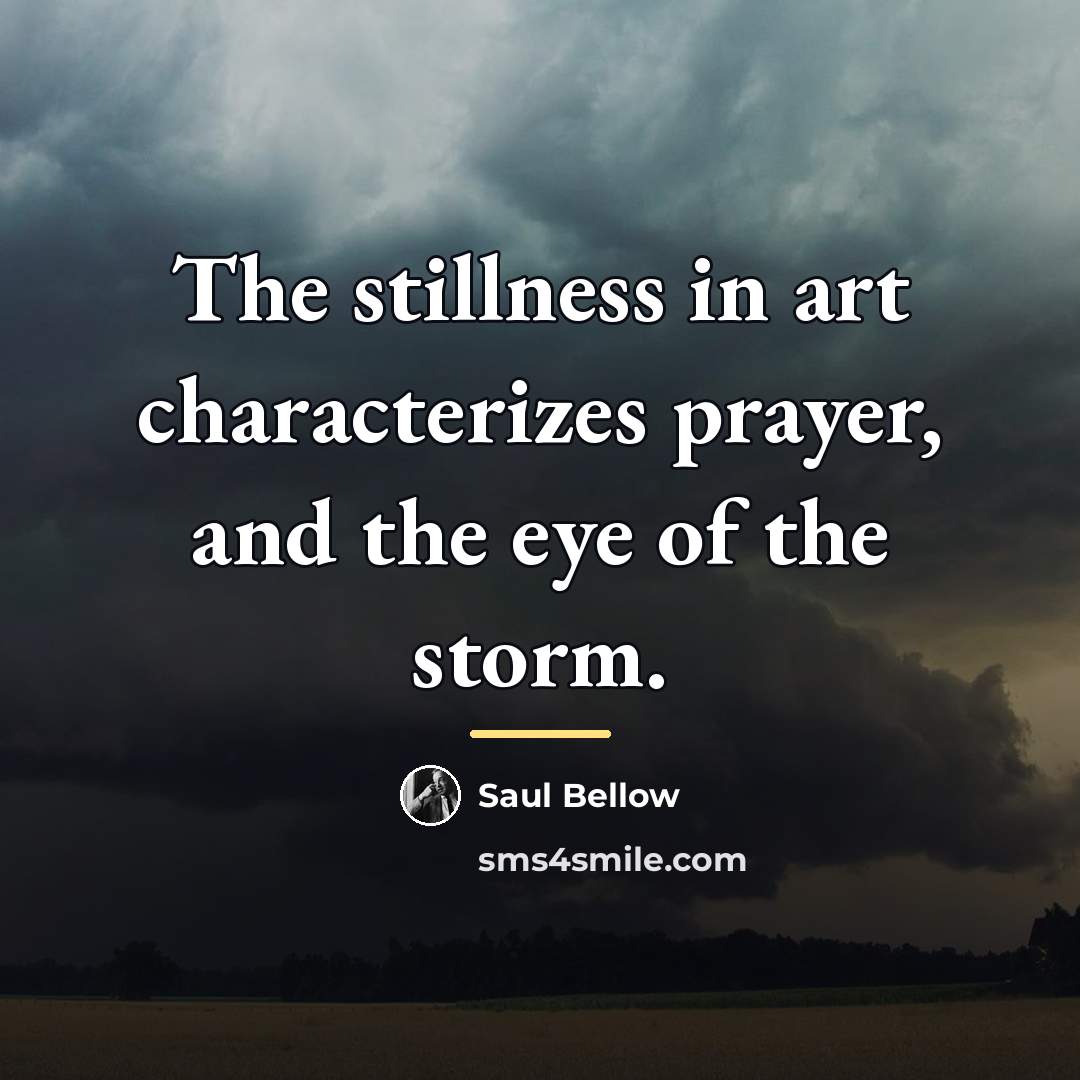 “The stillness in art characterizes prayer, and the eye of…” quote by Saul Bellow