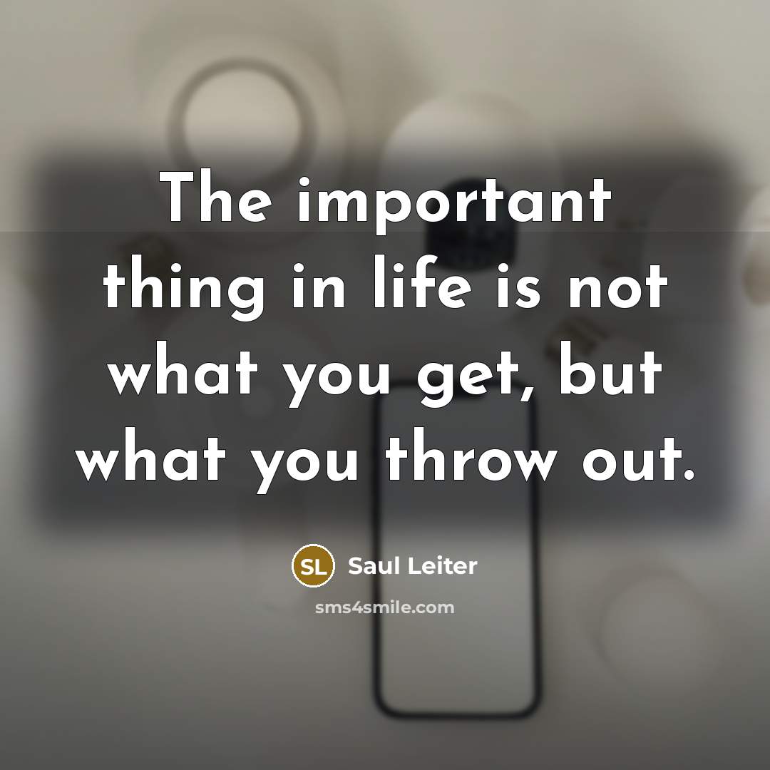 “The important thing in life is not what you get,…” quote by Saul Leiter