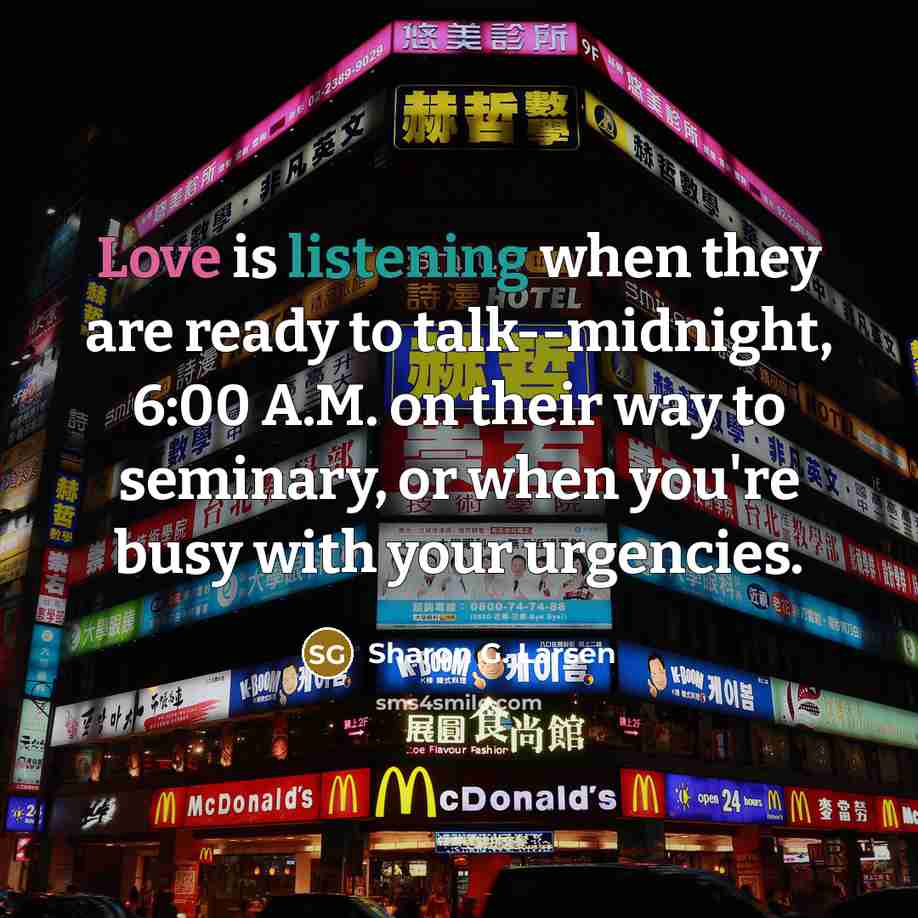 “Love is listening when they are ready to talk--midnight, 6:00…” quote by Sharon G. Larsen