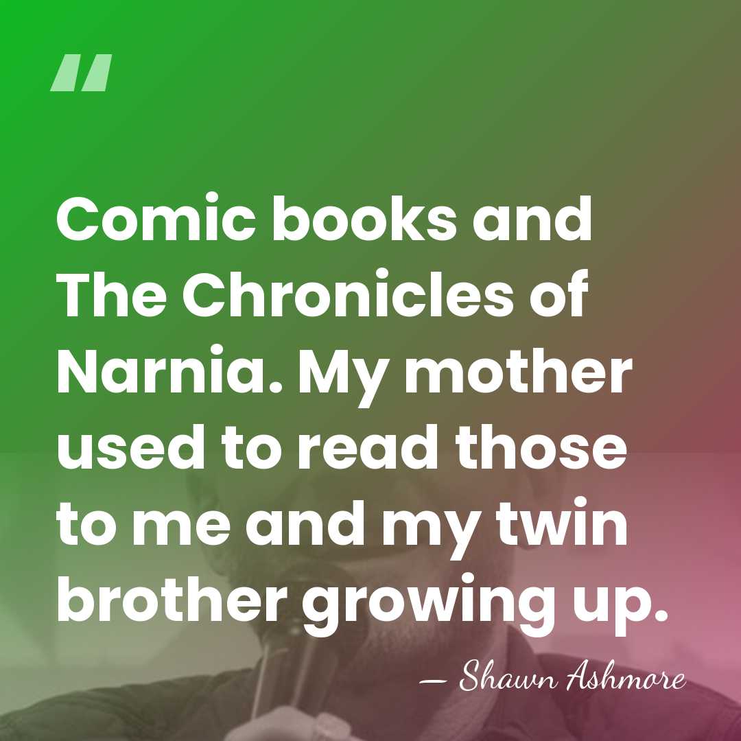 Comic books and The Chronicles of Narnia. My mother used to read&hellip; - Shawn Ashmore