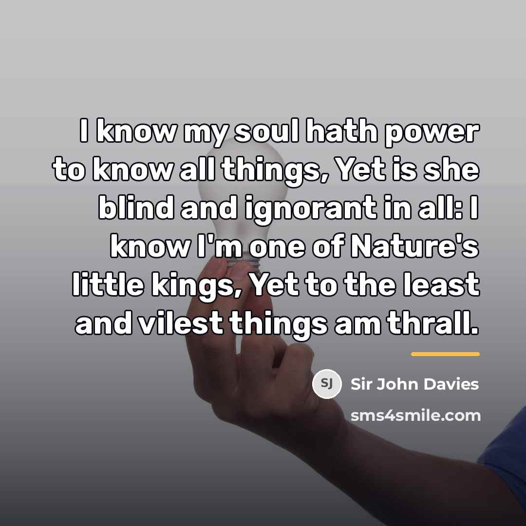 “I know my soul hath power to know all things,…” quote by Sir John Davies