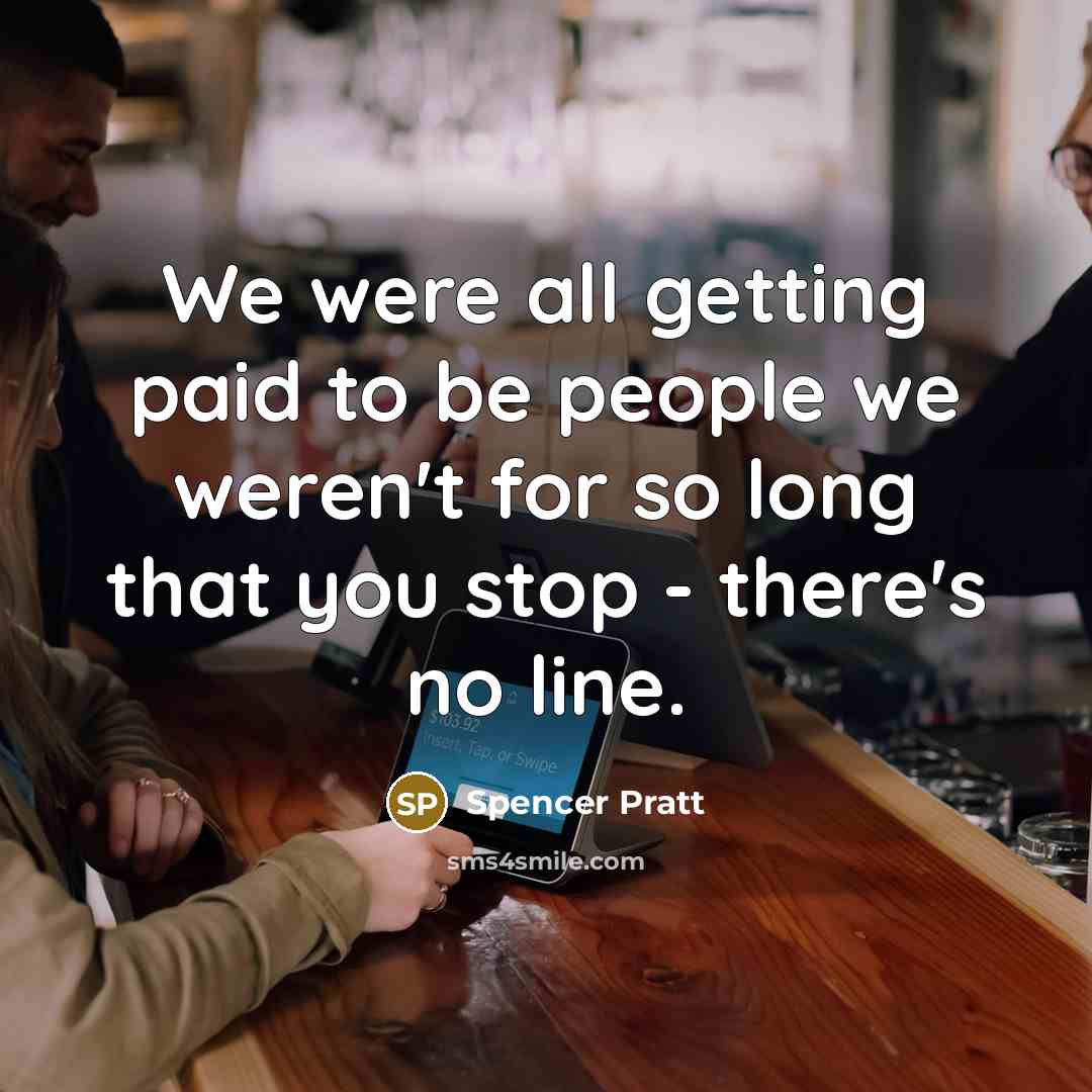 “We were all getting paid to be people we weren't…” quote by Spencer Pratt