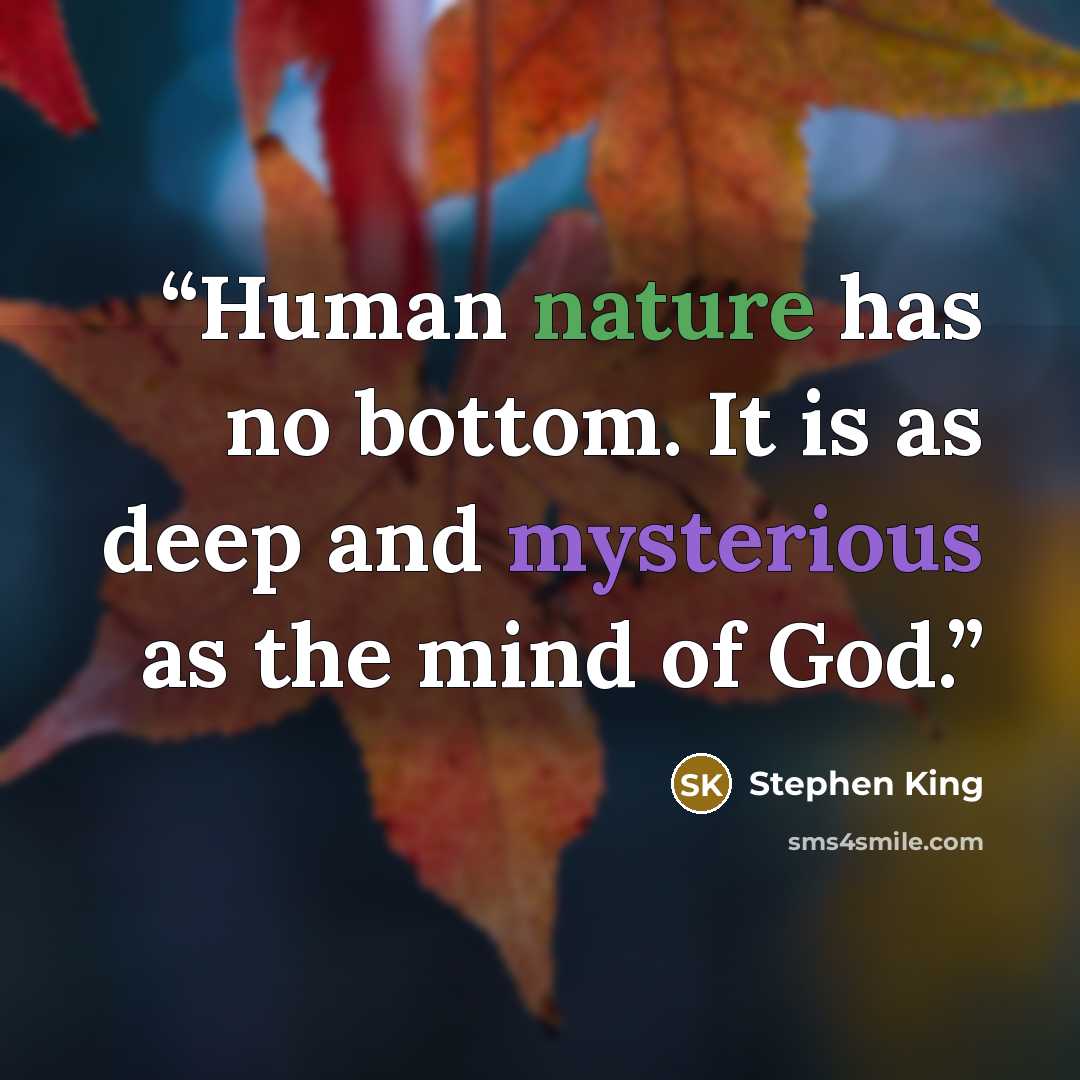 “Human nature has no bottom. It is as deep and mysterious as the mind of God.” quote by Stephen King