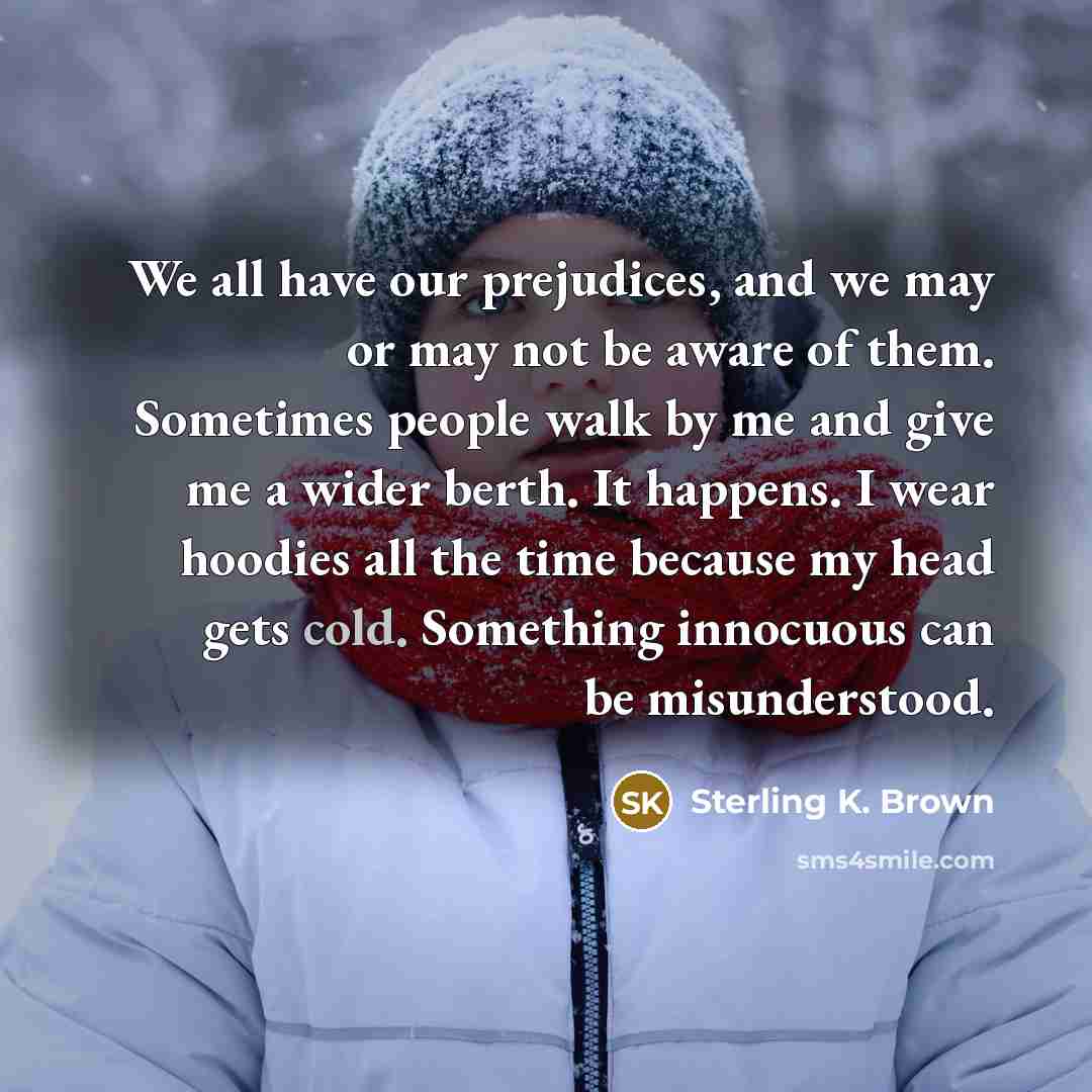 “We all have our prejudices, and we may or may…” quote by Sterling K. Brown