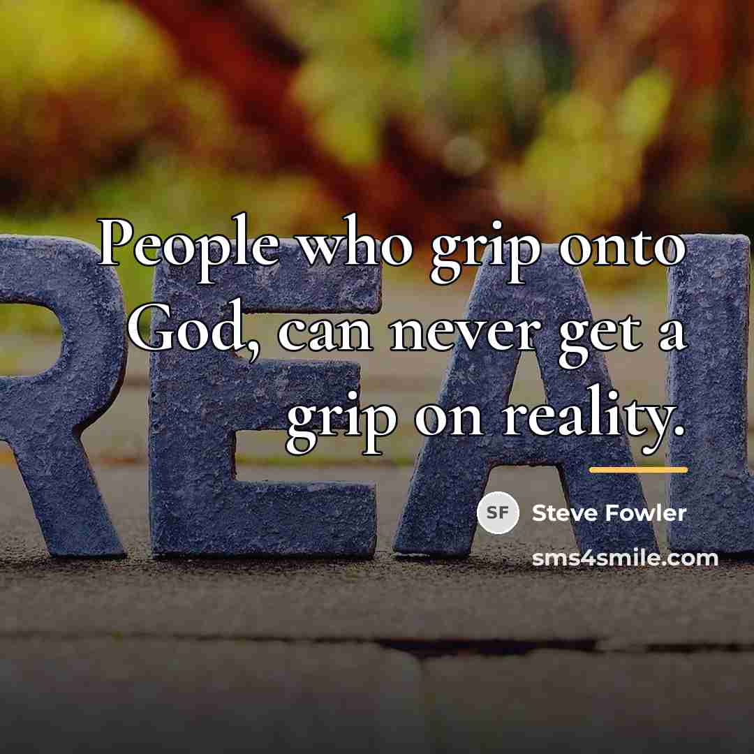 “People who grip onto God, can never get a grip…” quote by Steve Fowler