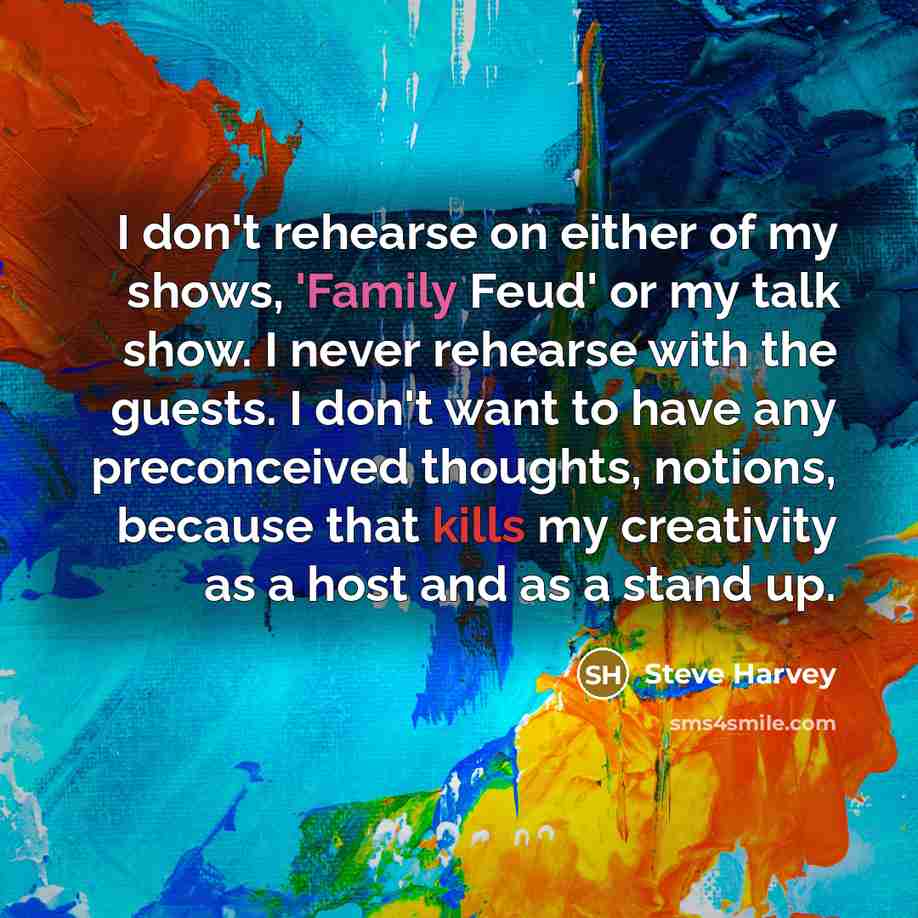“I don't rehearse on either of my shows, 'Family Feud'…” quote by Steve Harvey
